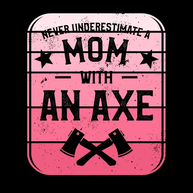 Never Underestimate A Mom With An Axe Hatchet