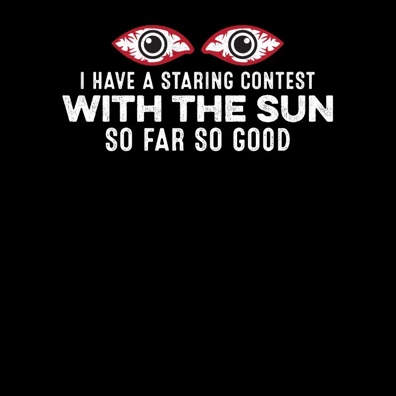 I Have A Staring Contest With The Sun So Far Good