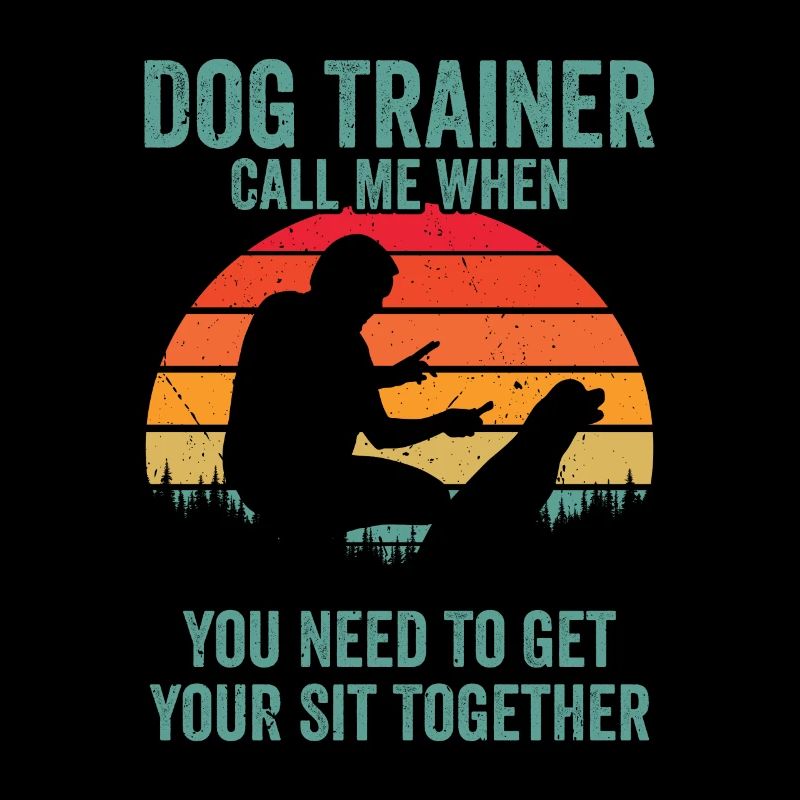 Dog Trainer Call Me When You Need To Get Your Sit