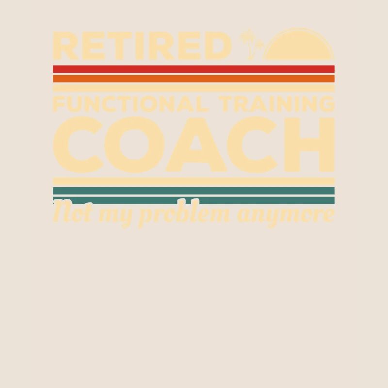Retired Functional Training Coach Not My Problem