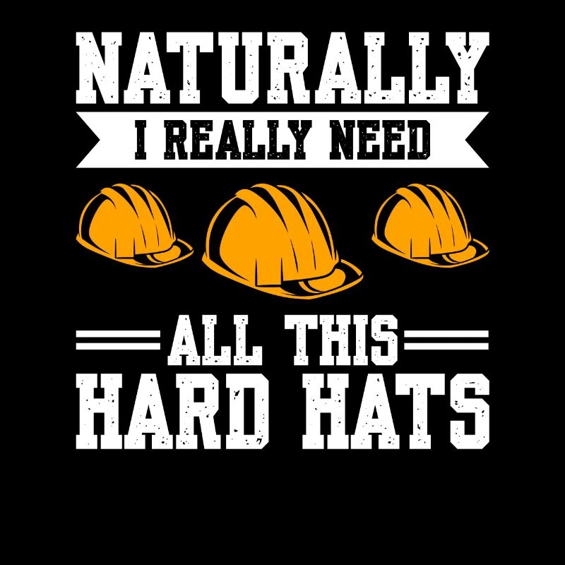 Naturally I Really Need All These Hard Hats