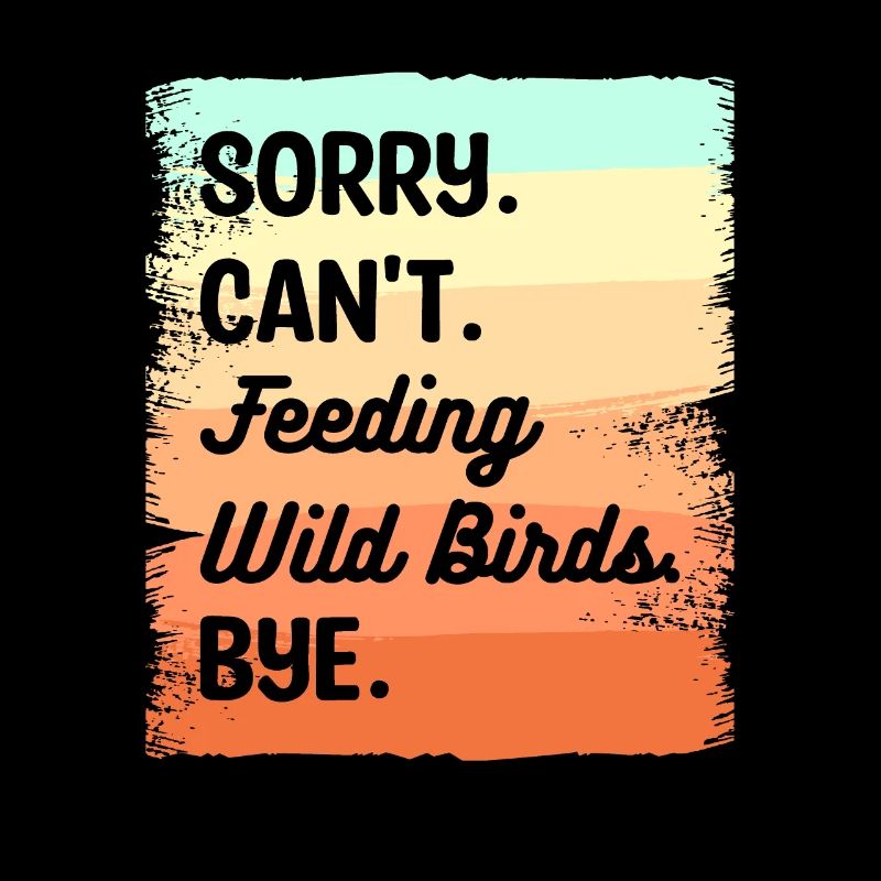 Désolé ne peut pas nourrir les oiseaux sauvages Bye Alimentation des oiseaux