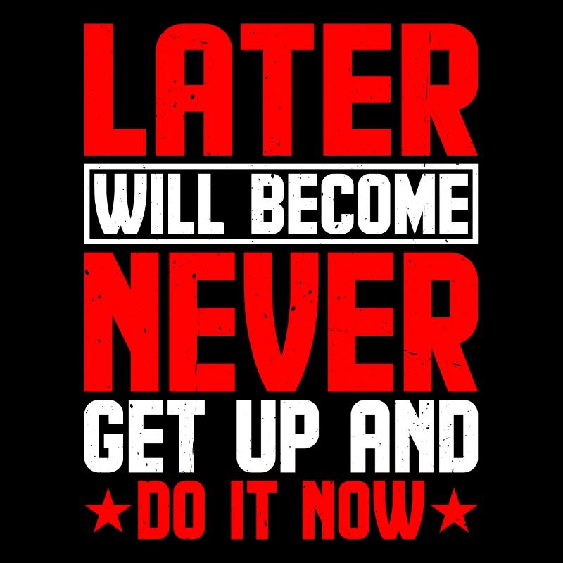 Later Will Become Never, Get Up And Do It Now 2