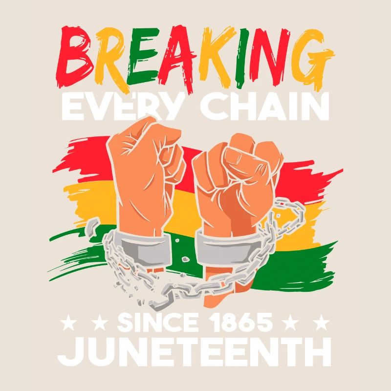 Breaking Every Chain Since 1865 Juneteenth