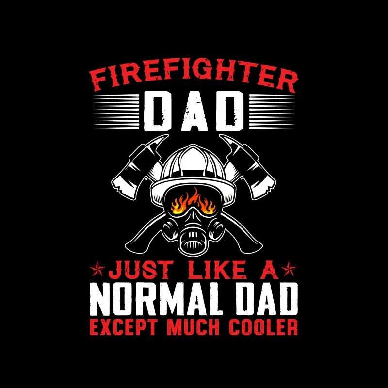 Firefighter Dad Just Like A Normal Dad Much Cooler