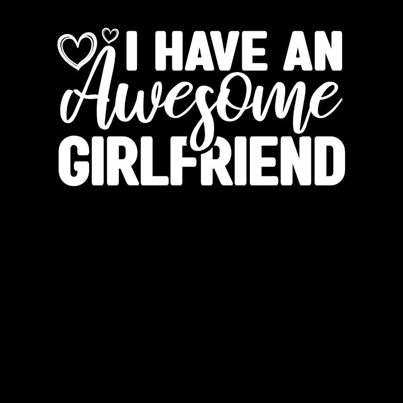 I have a great girlfriend Funny Cute