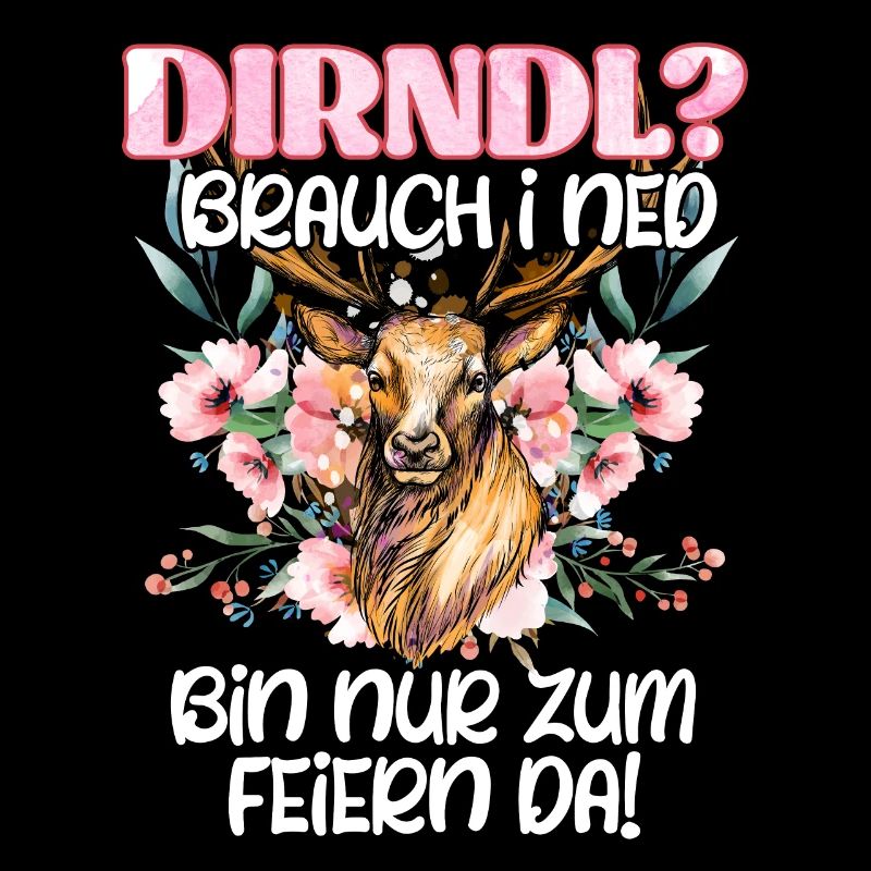 Mein Dirndl brauch i ned bin zum Feiern da!