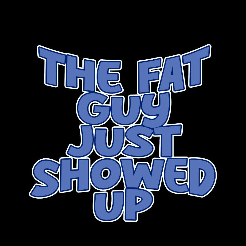 The Fat Guy Just Showed Up 2