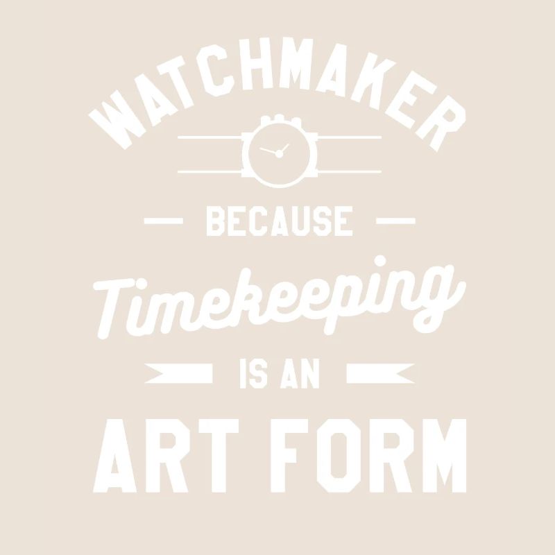 Watchmaker Because Timekeeping Is An Art Form