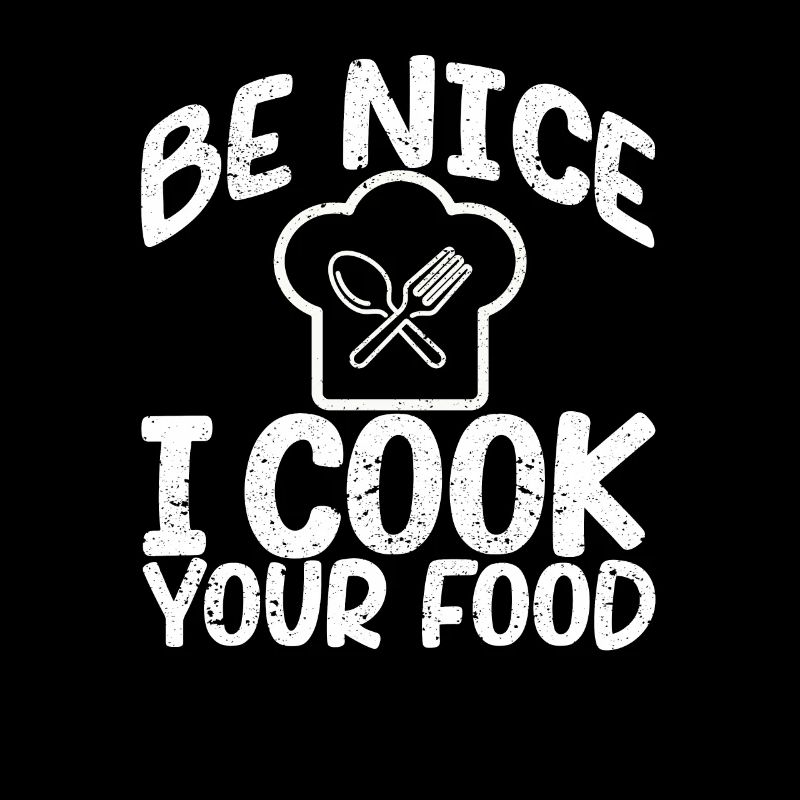 Be nice I cook your food Sous Chef