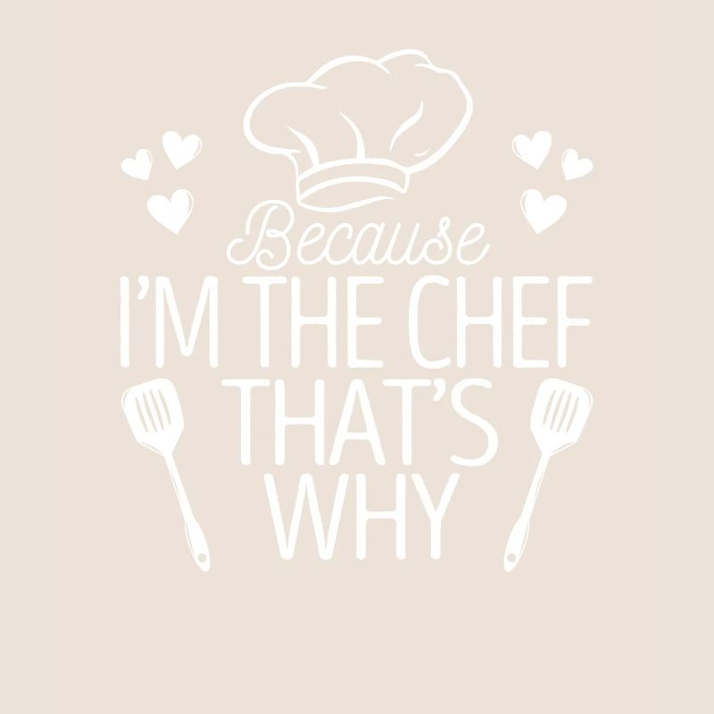 Because I'm the Chef That's why kitchen