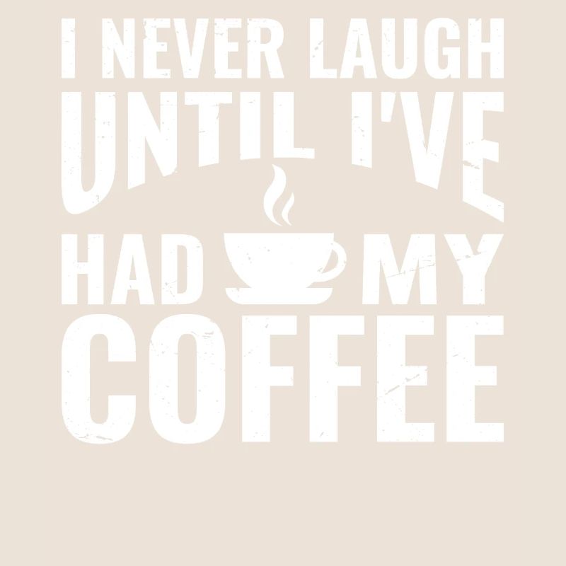 I never laugh until I've had my coffee