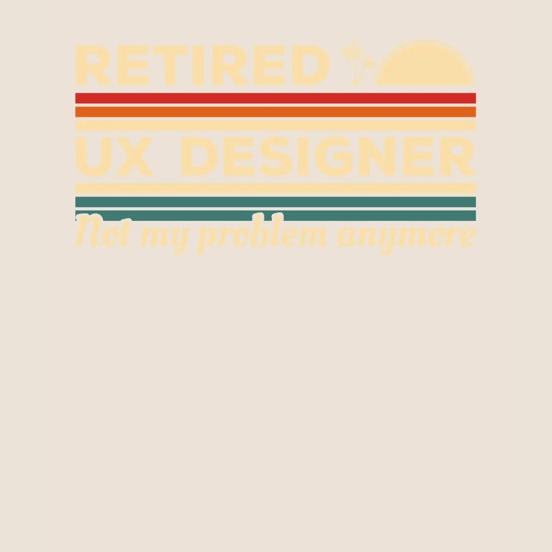 Retired UX Designer Not My Problem Anymore User