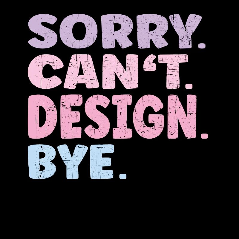 Sorry Can't Design Bye Funny Design