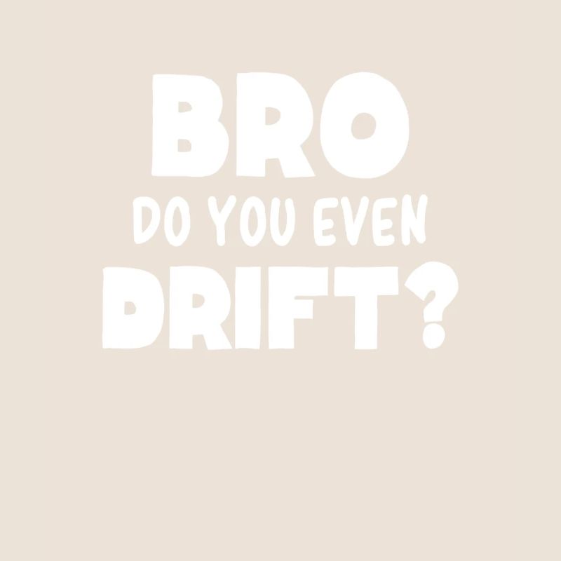 BRO DO YOU EVEN DRIFT - Garçon de course à la dérive