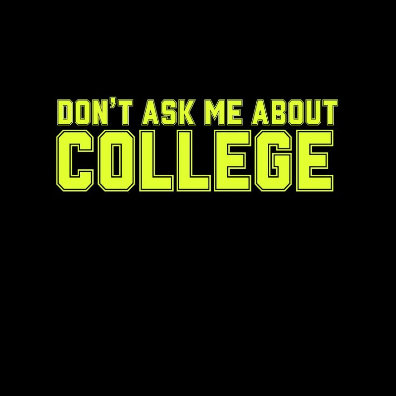 Don't ask me about college