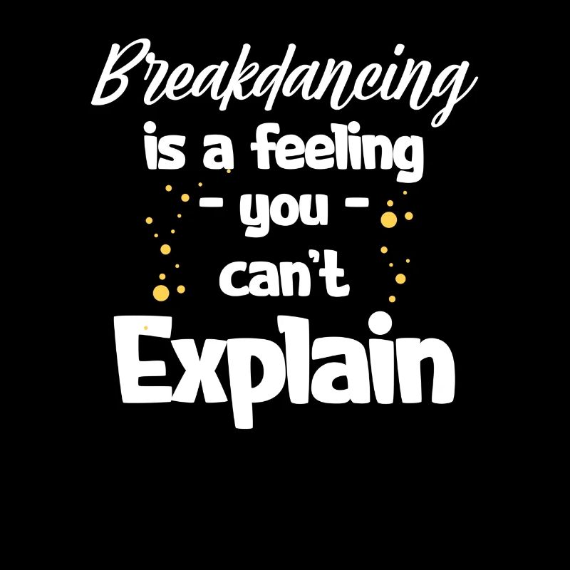 Breakdancing is a feeling that you can't explain