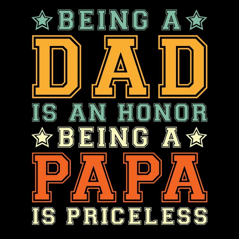 Being Dad is an Honor Being Papa is Priceless
