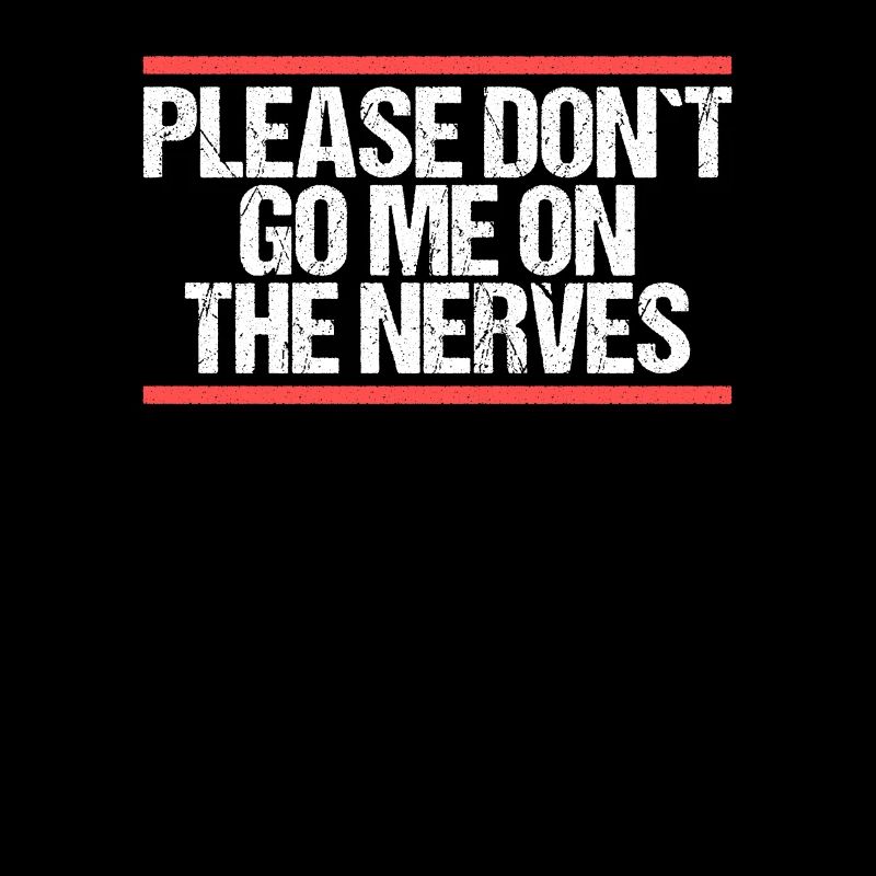 Please don ́t go me on the nerves Denglisch