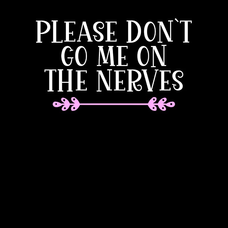 Please don ́t go me on the nerves Denglisch
