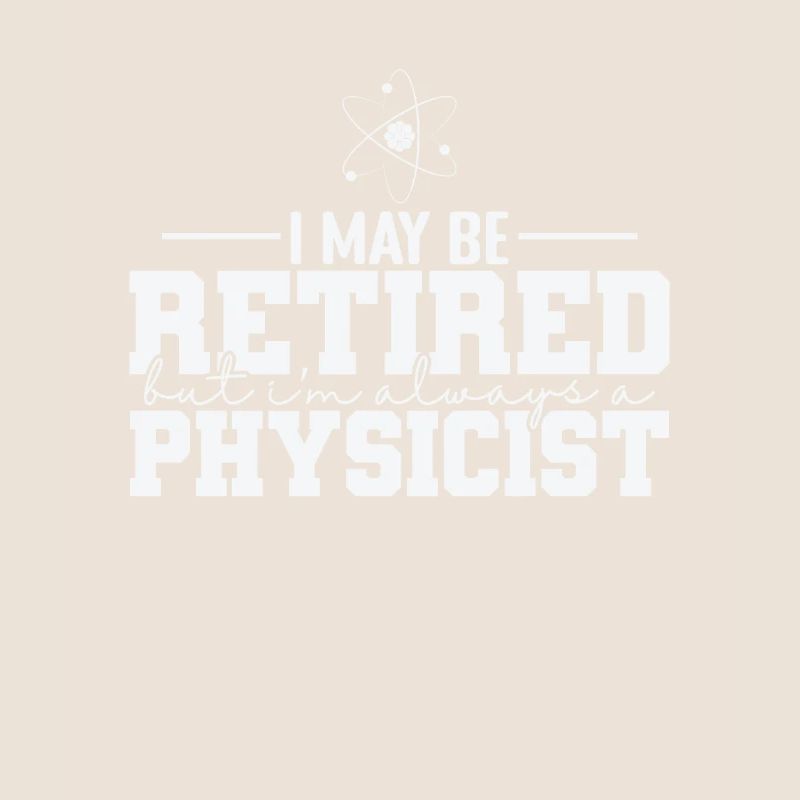 I May be Retired but I’m always a Physicist
