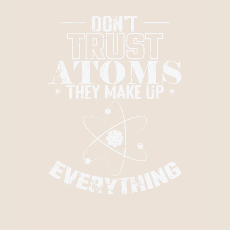Don't Trust Atoms They Make up Everything Physics