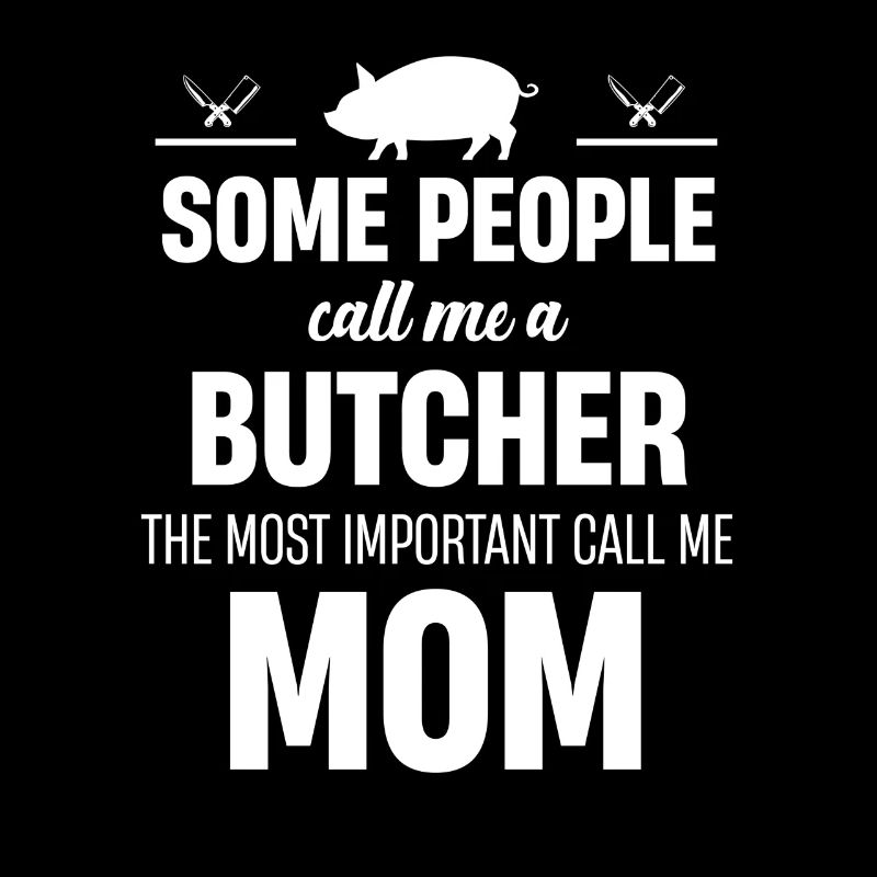 Some people call me a butcher butcher