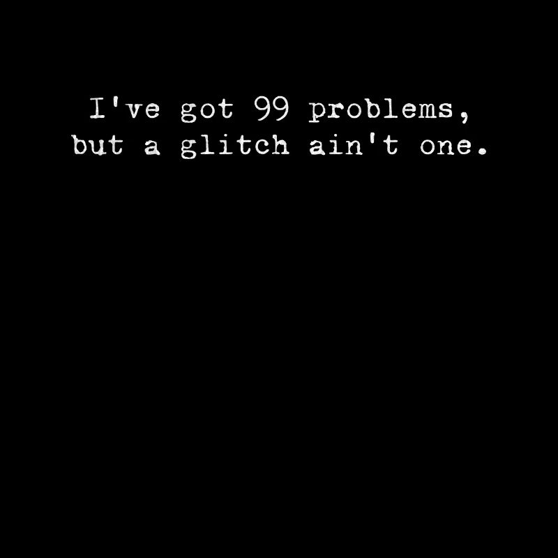 99 Problems, but a Glitch Isn't a Glitch – Coding