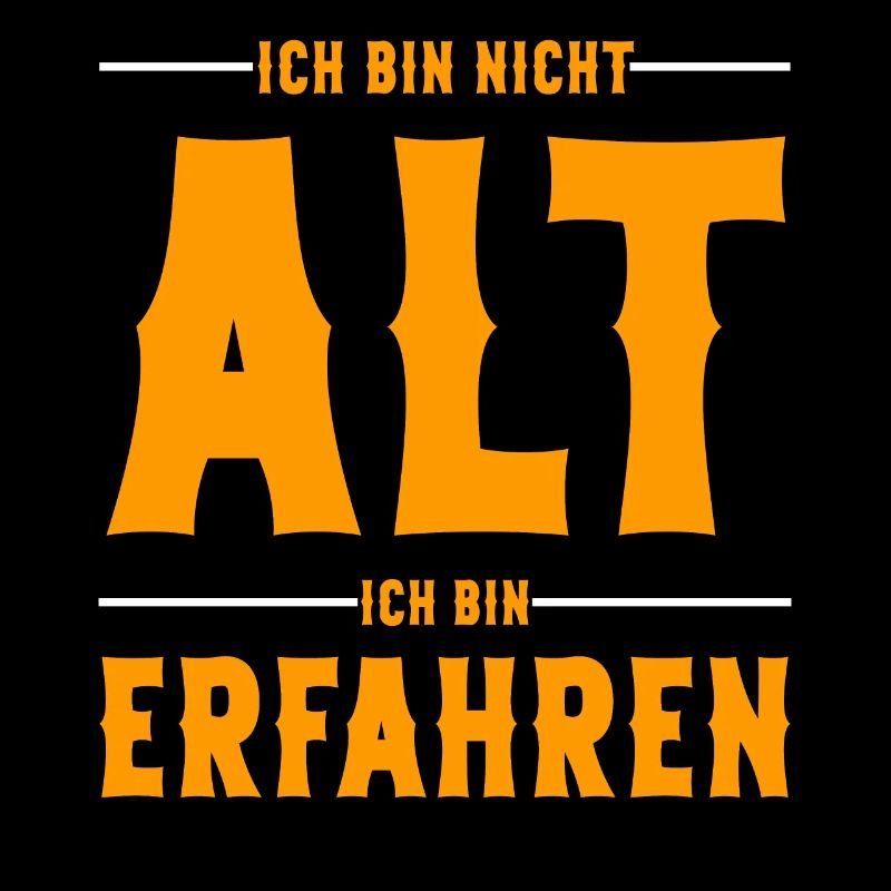 Ich bin nicht Alt ich bin Erfahren Alter Sprüche