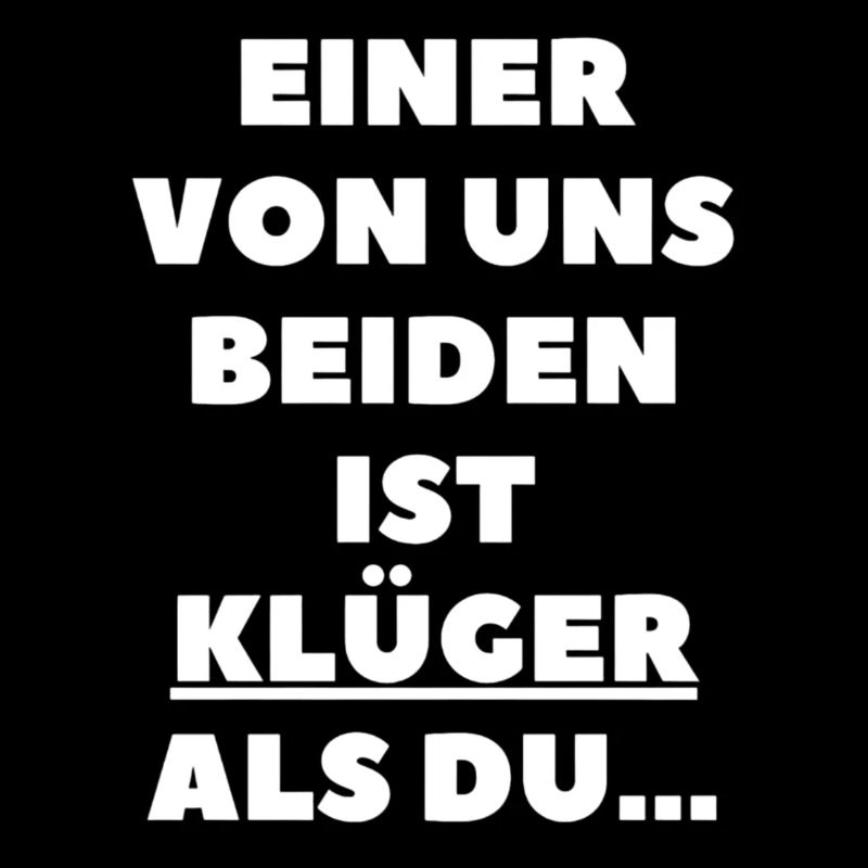 Einer von uns beiden ist klüger als du