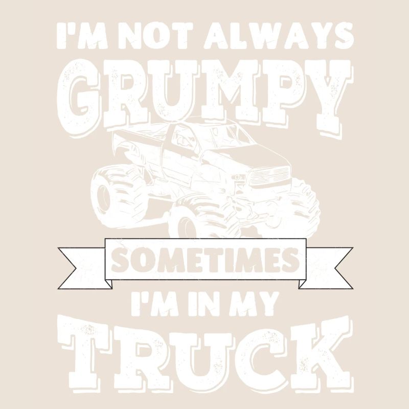 I'm not always grumpy, sometimes I'm in my Truck