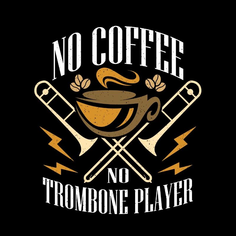 Trombone Player No Coffee Trombonist Coffee Lover