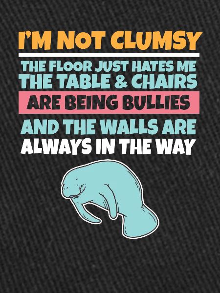 I'm Not Clumsy The Floor Hates Me Foolish Manatee