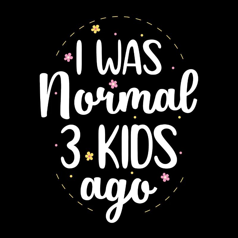 Mama Leben Ich war Normal Drei Kinder Vor Lustig
