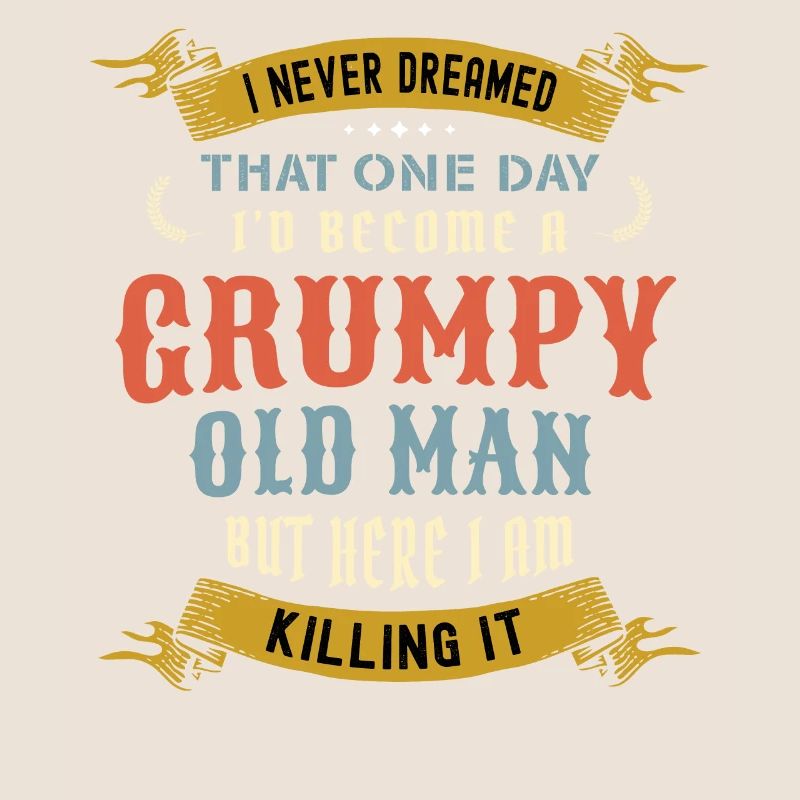 I Never Dreamed That I'd Become A Grumpy Old Man