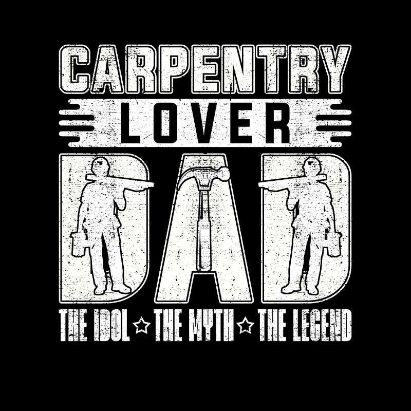 Carpentry Lover Dad The Idol The Myth Carpenter