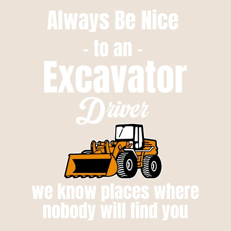 Always be nice to an excavator driver,