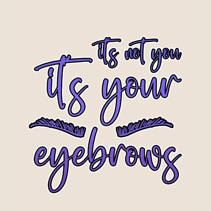 It's Not You It's Your Eyebrows 2