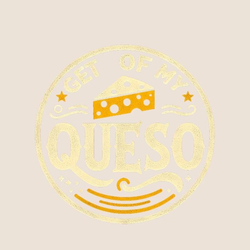 Get Off My Queso 6