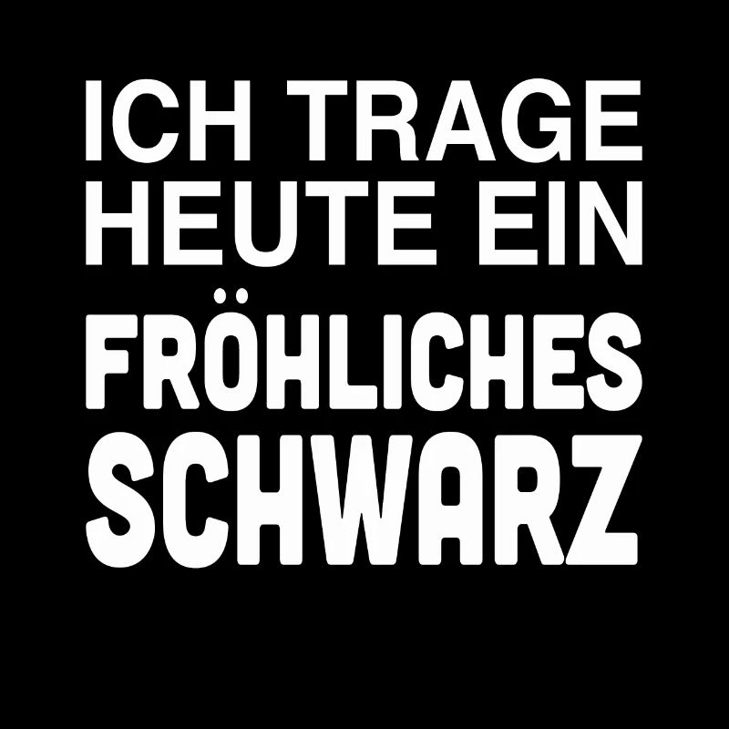 Ich trage Heute ein Fröhliches Schwarz