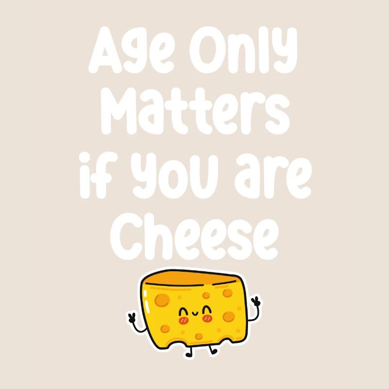 L’âge n’a d’importance que si vous faites du fromage