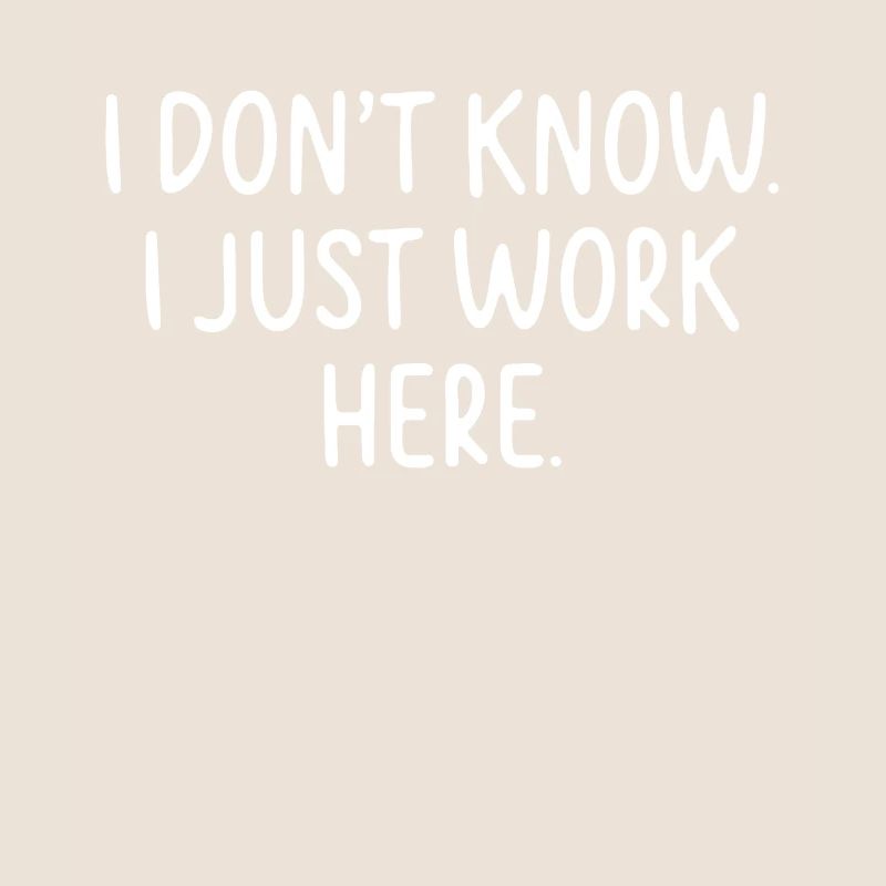 I Don't Know, I Just Work Here