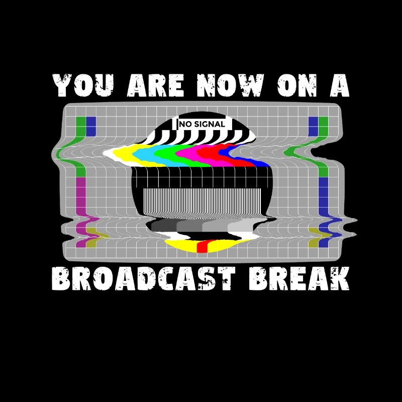 You now have a break from broadcasting - No signal
