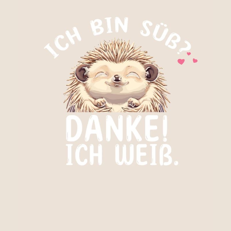 Ich bin süß? Danke! Ich Weiß.