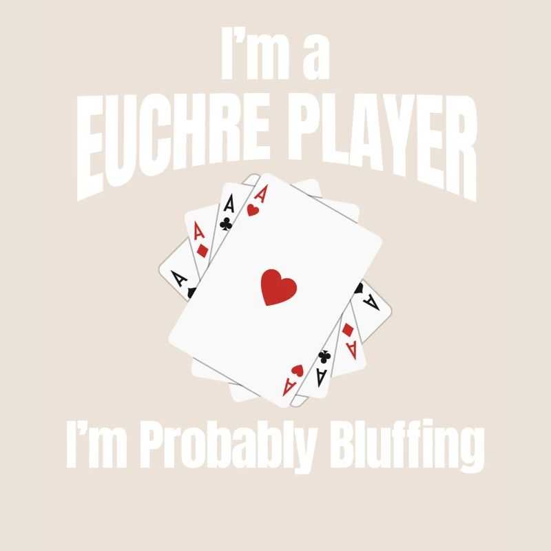 I am a Euchre player, I bluff