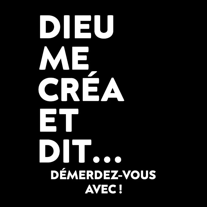 Dieu me créa et dit démerdez vous avec