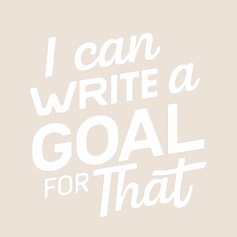 I Can Write A Goal For That 13