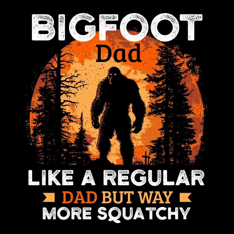 Bigfoot Dad Like A Regular Dad But Way More