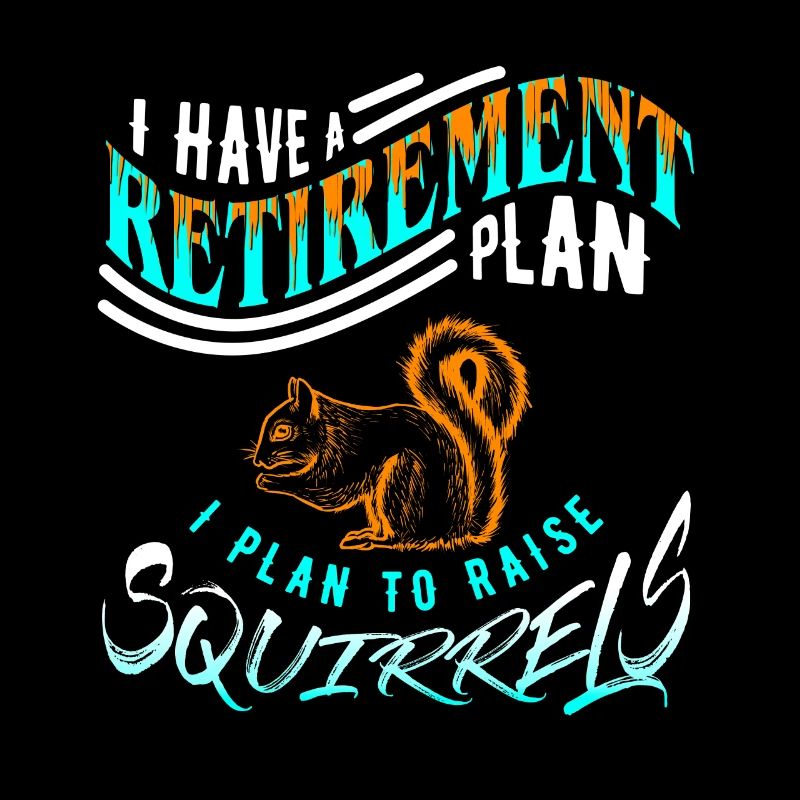 I Have A Retirement Plan I Plan To Raise Squirrel