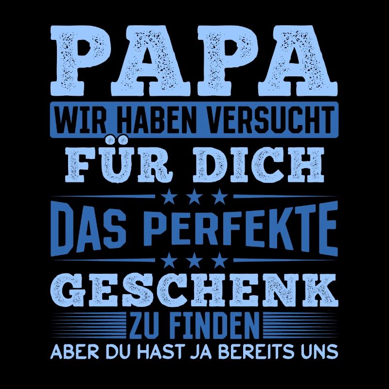 Papa Du hast ja bereits uns das perfekte Geschenk